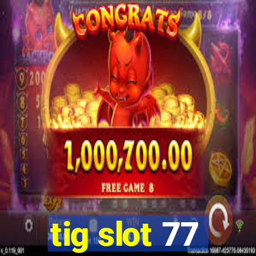 tig slot 77